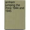 Arnhem Jumping The Rhine 1944 And 1945 by Lloyd Clark