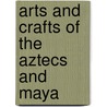 Arts and Crafts of the Aztecs and Maya door Ting Morris