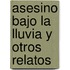 Asesino Bajo La Lluvia y Otros Relatos