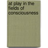 At Play in the Fields of Consciousness by M.V. Ed. Igor Ed.M.V. Ed. Igor Singer