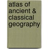 Atlas Of Ancient & Classical Geography by Unknown