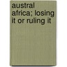 Austral Africa; Losing It Or Ruling It by John MacKenzie