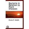 Bacteria In Relation To Plant Diseases door Erwin F. Smith