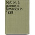 Ball; Or, a Glance at Almack's in 1829