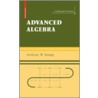 Basic Algebra And Advanced Algebra Set door Anthony W. Knapp