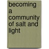 Becoming A Community Of Salt And Light by Peggy Prevoznik Heins