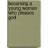 Becoming a Young Woman Who Pleases God