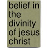 Belief In The Divinity Of Jesus Christ door Henri Didon