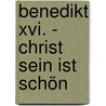 Benedikt Xvi. - Christ Sein Ist Schön by Benedikt Xvi.