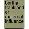 Bertha Frankland or Maternal Influence door Fanny Lonsdale