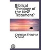 Biblical Theology Of The New Testament door Christian Friedrich Schmid
