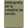 Bibliografia De La Catedral De Sevilla door Manuel Serrano Y. Ortega
