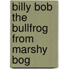 Billy Bob the Bullfrog from Marshy Bog door Rene Ellis