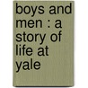 Boys And Men : A Story Of Life At Yale by Richard Thayer Holbrook