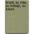 Brasil, Su Vida, Su Trabajo, Su Futuro