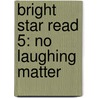 Bright Star Read 5: No Laughing Matter door Onbekend