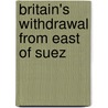 Britain's Withdrawal From East Of Suez by Jeffrey Pickering