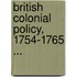 British Colonial Policy, 1754-1765 ...