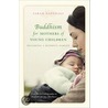 Buddhism for Mothers of Young Children door Sarah Napthali
