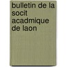 Bulletin de La Socit Acadmique de Laon door Anonymous Anonymous