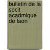 Bulletin de La Socit Acadmique de Laon door Laon Soci T. Acad mi