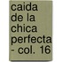 Caida de La Chica Perfecta - Col. 16