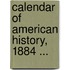 Calendar of American History, 1884 ...