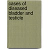 Cases of Diseased Bladder and Testicle door William Wadd