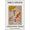Ceremonial Songs / Cantos Ceremoniales by Pablo Neruda