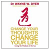 Change Your Thoughts, Change Your Life door Wayne W. Dyer