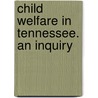 Child Welfare In Tennessee. An Inquiry door Edward Nicholas Clopper