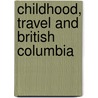 Childhood, Travel And British Columbia by John Johnson