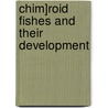 Chim]roid Fishes and Their Development by Bashford Dean