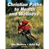 Christian Paths to Health and Wellness by Peter Walters