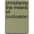 Christianity the Means of Civilization