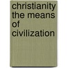 Christianity the Means of Civilization by Dandeson Coates