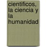 Cientificos, La Ciencia y La Humanidad door Max F. Perutz