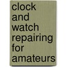 Clock And Watch Repairing For Amateurs by H. Benton
