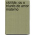 Clotilde, Ou O Triunfo Do Amor Materno
