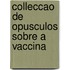 Colleccao De Opusculos Sobre A Vaccina