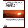 Colonizacion En La Republica Argentina door Antonio Gómez Langenheim
