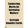 Comforting Words For Sorrowing Mothers by Gertrude Benedict Curtis