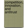 Competition, Innovation, and Antitrust door Federico Etro