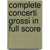 Complete Concerti Grossi In Full Score by George Frideric Handel