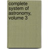 Complete System of Astronomy, Volume 3 door Samuel Vince