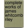 Complete Works of James Whitcomb Riley door Deceased James Whitcomb Riley