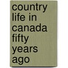 Country Life In Canada Fifty Years Ago door Canniff Haight
