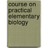 Course on Practical Elementary Biology