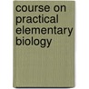 Course on Practical Elementary Biology by John Bidgood