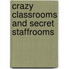 Crazy Classrooms And Secret Staffrooms door Paul Cookson